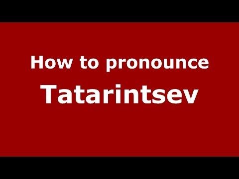 How to pronounce Tatarintsev (Russian/Russia) - PronounceNames.com