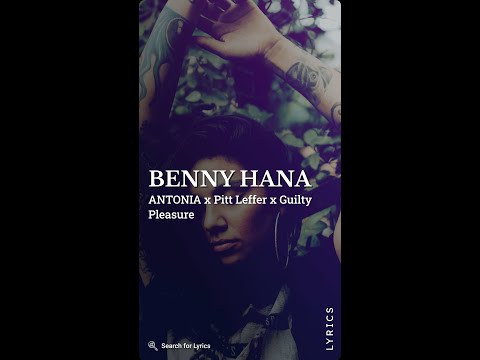 ANTONIA x Pitt Leffer x Guilty Pleasure - Benny Hana (Lyrics for Mobile)
