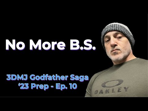 3DMJ Godfather Saga - ‘23 Prep - Ep. 10 / No More B.S.