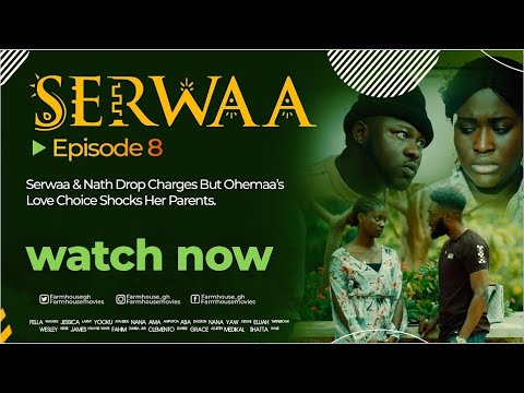 WATCH SERWAA EPISODE 8 | SERWAA & NATH DROP CHARGES BUT OHEMAA’S LOVE CHOICE SHOCKS HER PARENTS