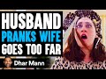 Husband's PRANK ON WIFE Goes Too Far, What Happens Will Shock You | Dhar Mann