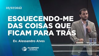 Esquecendo-me das Coisas que Ficam Para Trás | Ev. Alessandro Alves