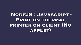 Download the video "NodeJS : Javascript - Print on thermal printer on client (No applet)"