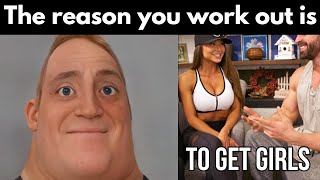 The reason you work out is...