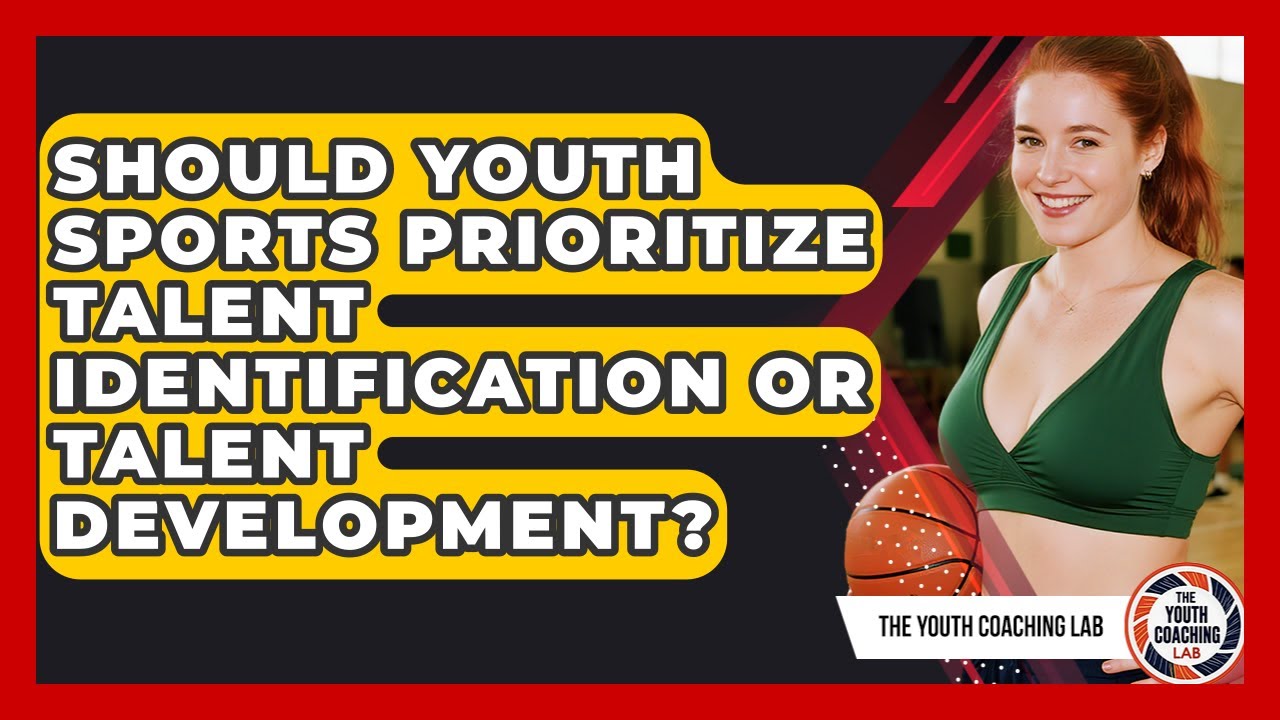 Should Youth Sports Prioritize Talent Identification Or Talent Development? - The Youth Coaching Lab