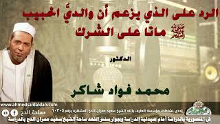 الدكتور- محمد فؤاد شاكر (الرد على الذي يزعم أن والديَّ الحبيب -عليه الصلاة والسلام - ماتا على الشرك)