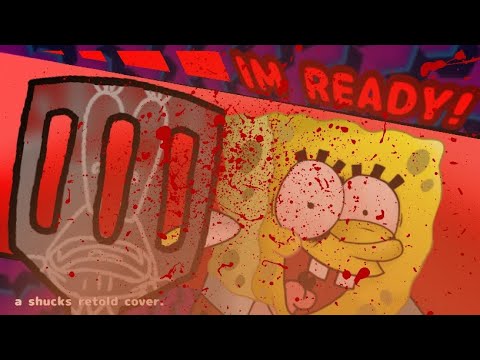 I'M READY - (SHUCKS RETOLD V4 SPONGEBOB MIX)