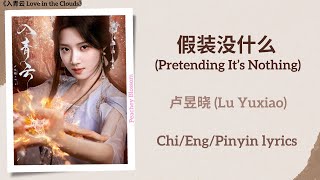 Download lagu 假装没什么 (Pretending It’s Nothing) - 卢昱晓 (Lu Yuxiao)《入青云 Love in the Clouds》Chi/Eng/Pinyin lyrics mp3 Download lagu 假装没什么 (Pretending It’s Nothing) - 卢昱晓 (Lu Yuxiao)《入青云 Love in the Clouds》Chi/Eng/Pinyin lyrics mp3