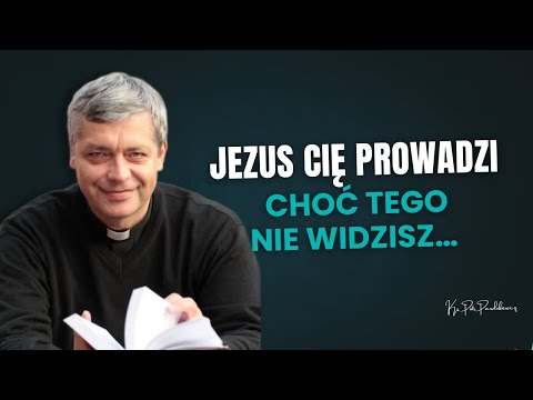 Jezus Cię prowadzi, choć tego nie widzisz… Ks. Pawlukiewicz