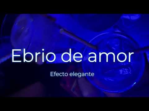 Llegué borracho de amor, como todas las noches. Tú querías besarme.. Ebrio de amor- Efecto elegante