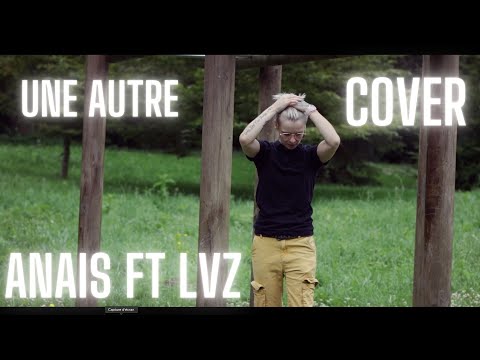 UNE AUTRE - ANAIS ROBIN FT LVZ ( COVER BY LAU' )