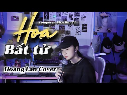 HOA BẤT TỬ - THÀNH ĐẠT x PHÁT HUY T4 | HOÀNG LAN COVER | Em chỉ có một lần để sống