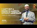 I Can T Buy A House In America Without Mortgage I Have To Take A Loan Dr Zakir Naik Hudatv