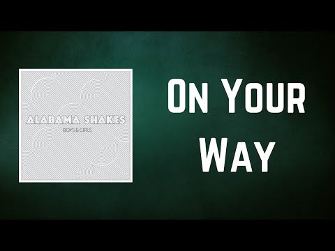 Alabama Shakes - On Your Way (Lyrics)