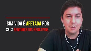 Sua Vida É Afetada Por Seus Sentimentos Negativos…