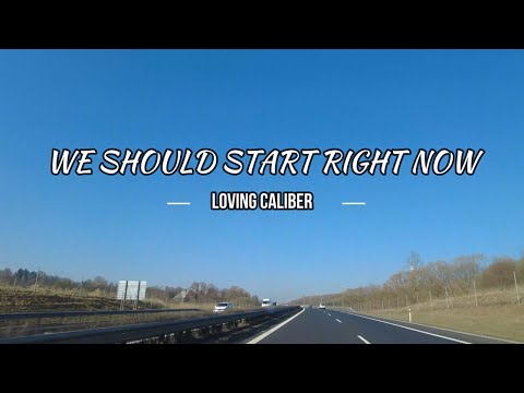 We Should Start Right Now by Loving Caliber I Road and Music