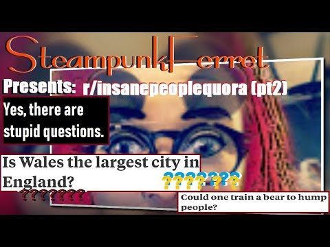 SteampunkFerret Presents:  r/insanepeoplequora 2