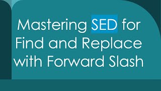 Mastering SED for Find and Replace with Forward Slash