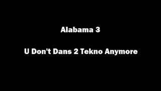 Alabama 3 - U Don&#39;t Dans 2 Tekno Anymore