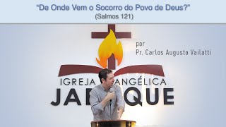De Onde Vem o Socorro do Povo de Deus? (Salmos 121) - Pr. Carlos Augusto Vailatti