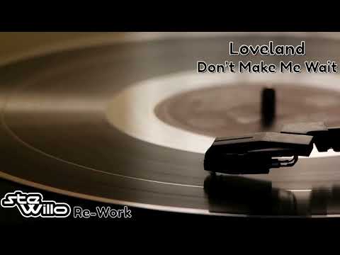 Loveland - Don't Make Me Wait (Ste Willo Re-Work)