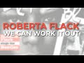 Roberta Flack - We Can Work It Out (Official Audio)