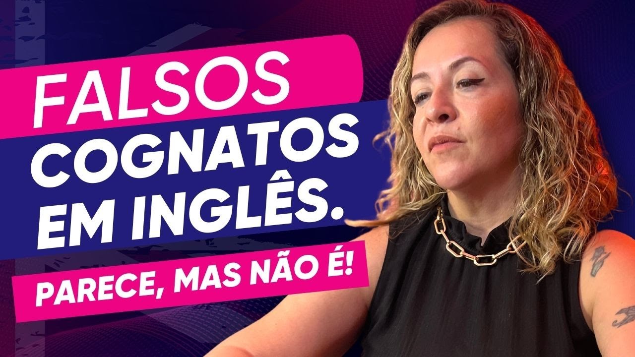 Palavras que são falsos cognatos em inglês (Já confundiu alguma delas?) | Tia do inglês