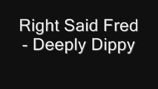 Right said fred Deeply Dippy