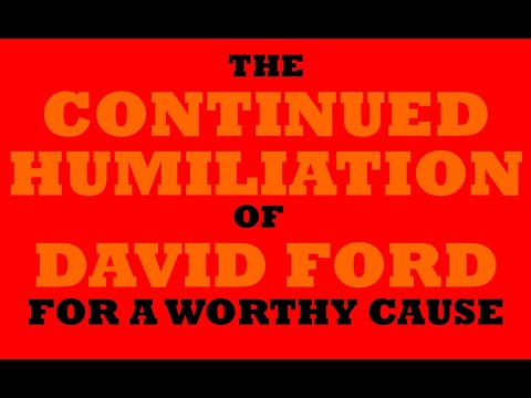 The Continued Humiliation of David Ford for a Worthy Cause