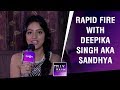 Rapid Fire With Deepika Singh AKA Sandhya From 'Diya Aur Baati Hum'