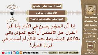 إذا أذن المؤذن وأنا أقرأ القرآن، هل الأفضل أن أتابع المؤذن أم أستمر في قراءة القرآن؟ صالح الفوزان image