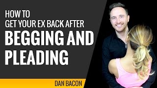 How to Get Your Ex Back After Begging and Pleading