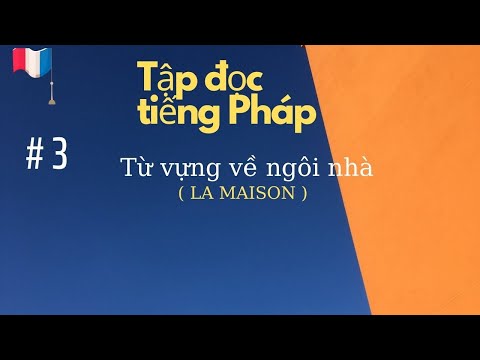 # 3 - Tậo đọc tiếng Pháp - Từ vựng về ngôi nhà (LA MAISON)