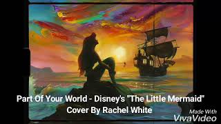 Part Of Your World - Disney&#39;s The Little Mermaid  Cover By Rachel White