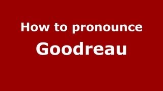 How to pronounce Goodreau