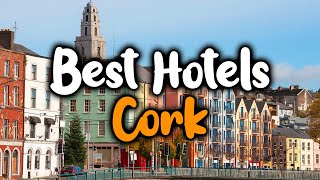 Best Hotels In Cork - For Families, Couples, Work Trips, Luxury & Budget