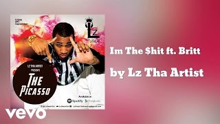 Lz Tha Artist - Im The $hit ft. Britt (AUDIO)