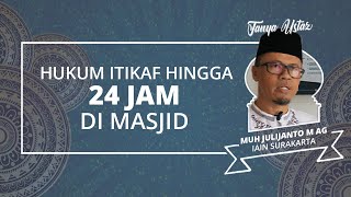 TANYA USTAZ - Apakah Itikaf Harus 24 Jam di Masjid? Apa Saja yang Dianjurkan untuk Dilakukan?
