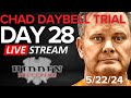 CHAD DAYBELL TRIAL DAY 28 5/22/24