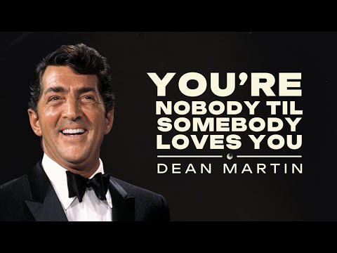 You're Nobody Till Somebody Loves You by Dean Martin