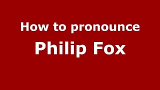 How to pronounce Philip Fox