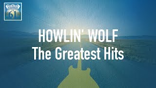 Howlin&#39; Wolf - The Greatest Hits (Full Album / Album complet)