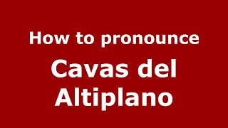 How to pronounce Cavas Del Altiplano