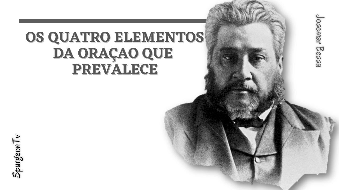 Os quatro elementos da oração que prevalece | C. H. Spurgeon ( 1834 - 1892 )