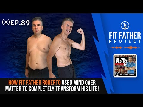 FFP Podcast Ep.89 - How Fit Father Roberto Used Mind Over Matter To Completely Transform His Life!