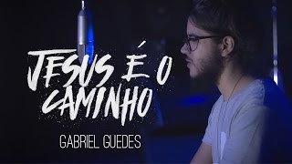 Jesus é o Caminho \ Gabriel Guedes
