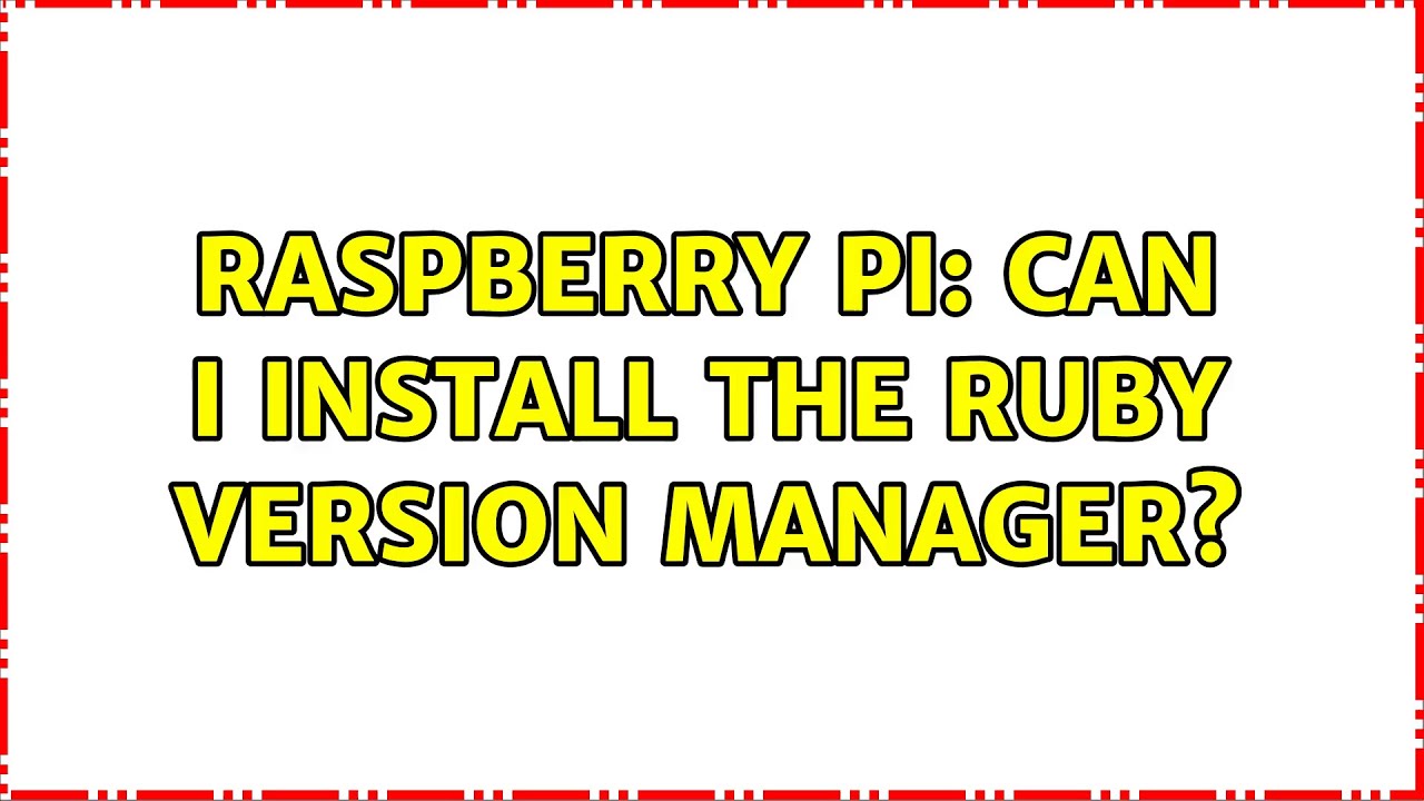 Raspberry Pi: Can I install the Ruby Version Manager? (2 Solutions!!)