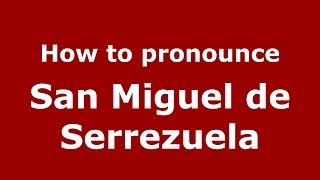 How to pronounce San Miguel De Serrezuela