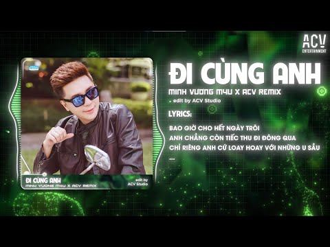 ĐI CÙNG ANH REMIX - MINH VƯƠNG M4U x ACV REMIX | Đi Cùng Anh Qua Cơn Mưa Giăng Ngập Lối Remix...