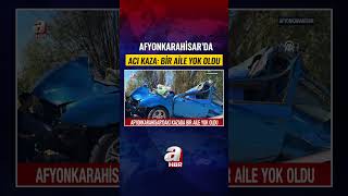 Afyonkarahisar'da feci kaza: Bir aile kazada yok oldu! | A Haber